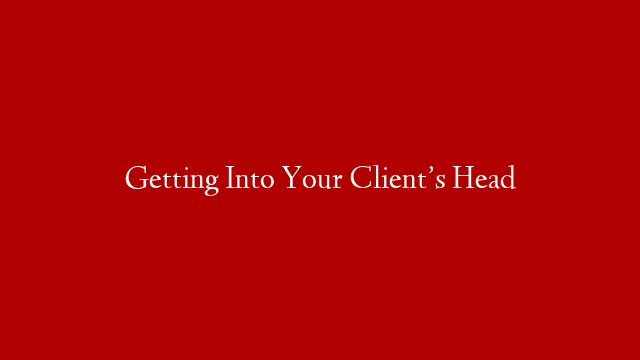 Getting Into Your Client’s Head post thumbnail image