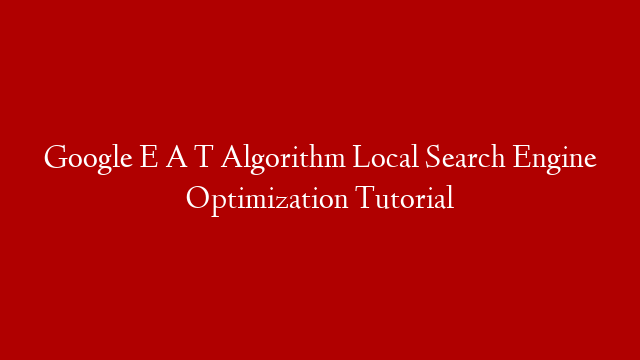 Google E A T Algorithm Local Search Engine Optimization Tutorial