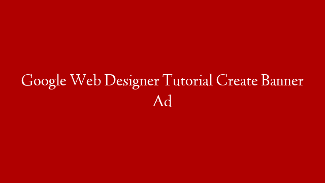 Google Web Designer Tutorial Create Banner Ad