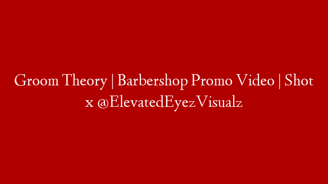 Groom Theory | Barbershop Promo Video | Shot x @ElevatedEyezVisualz