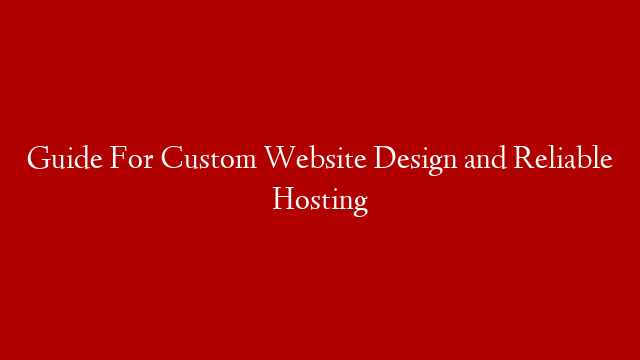 Guide For Custom Website Design and Reliable Hosting