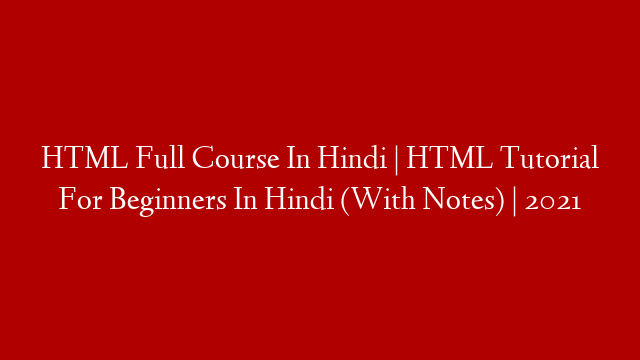 HTML Full Course In Hindi |  HTML Tutorial For Beginners In Hindi (With Notes) | 2021