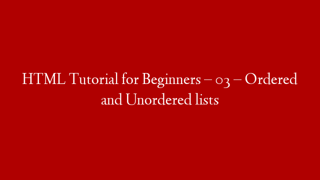 HTML Tutorial for Beginners – 03 – Ordered and Unordered lists