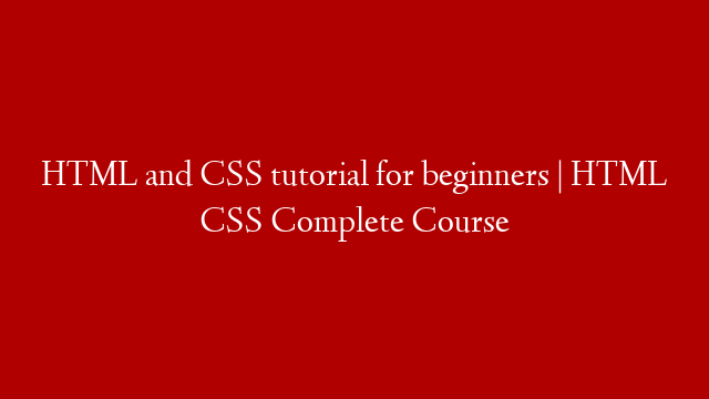 HTML and CSS tutorial for beginners | HTML CSS Complete Course