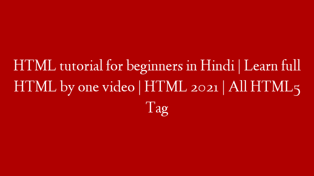 HTML tutorial for beginners in Hindi | Learn full HTML by one video | HTML 2021 | All HTML5 Tag