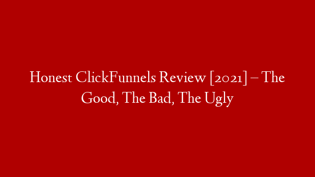 Honest ClickFunnels Review [2021] – The Good, The Bad, The Ugly post thumbnail image