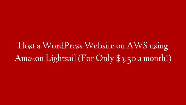 Host a WordPress Website on AWS using Amazon Lightsail (For Only $3.50 a month!)