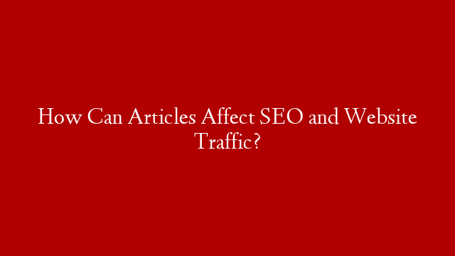 How Can Articles Affect SEO and Website Traffic? post thumbnail image