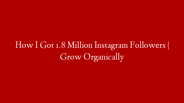 How I Got 1.8 Million Instagram Followers | Grow Organically