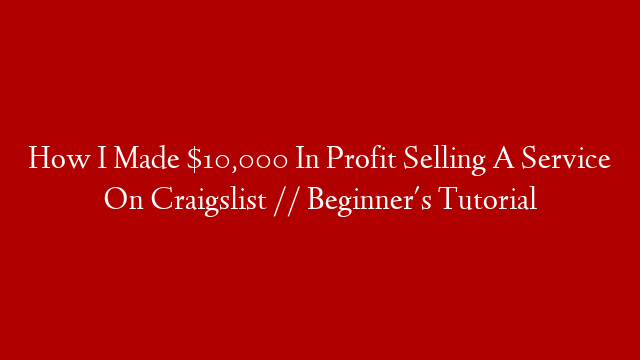 How I Made $10,000 In Profit Selling A Service On Craigslist // Beginner's Tutorial