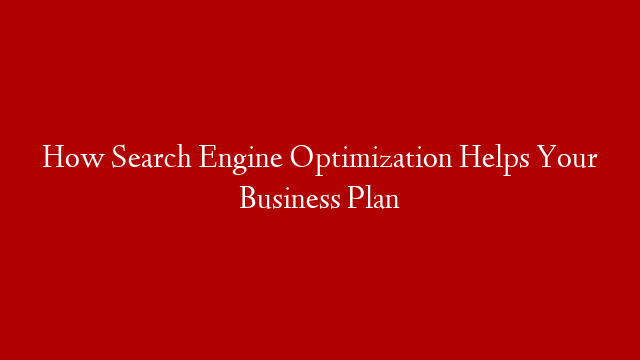 How Search Engine Optimization Helps Your Business Plan