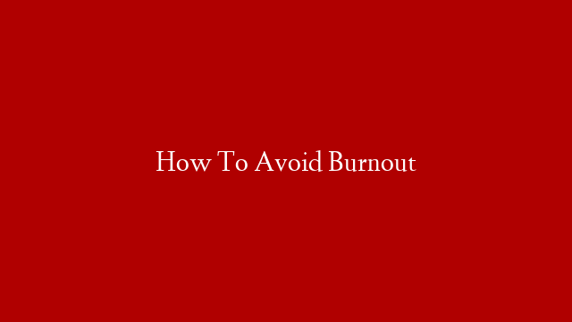 How To Avoid Burnout