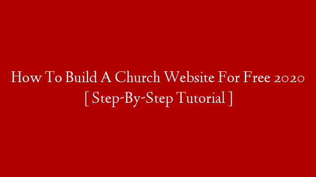 How To Build A Church Website For Free 2020 [ Step-By-Step Tutorial ]