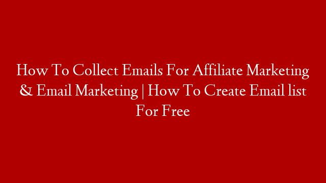 How To Collect Emails For Affiliate Marketing & Email Marketing | How To Create Email list For Free