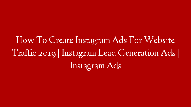 How To Create Instagram Ads For Website Traffic 2019 | Instagram Lead Generation Ads | Instagram Ads