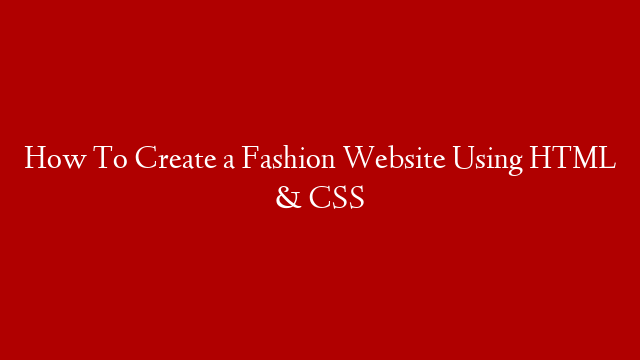 How To Create a Fashion Website Using HTML & CSS