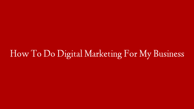 How To Do Digital Marketing For My Business post thumbnail image
