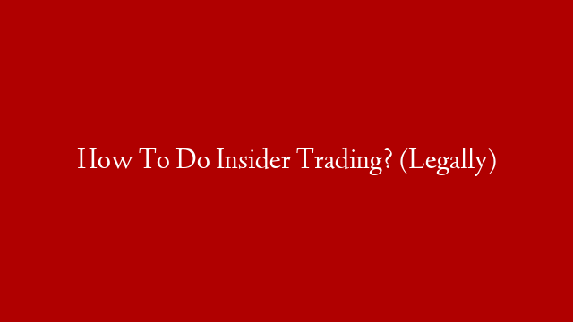 How To Do Insider Trading? (Legally)