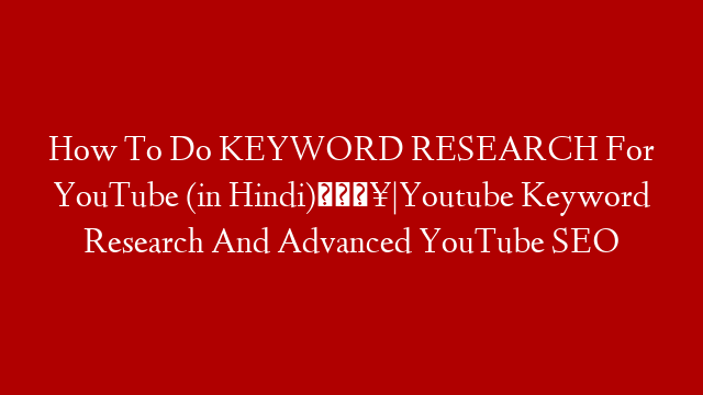How To Do KEYWORD RESEARCH For YouTube (in Hindi)🔥|Youtube Keyword Research And Advanced YouTube SEO