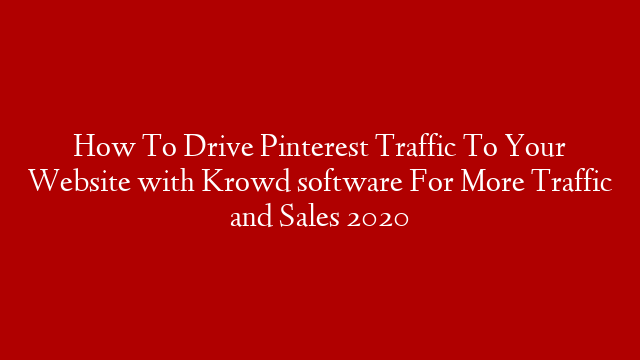 How To Drive Pinterest Traffic To Your Website with Krowd software For More Traffic and Sales 2020