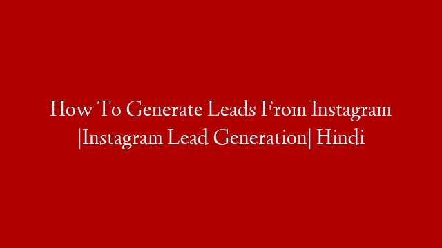 How To Generate Leads From Instagram |Instagram Lead Generation| Hindi
