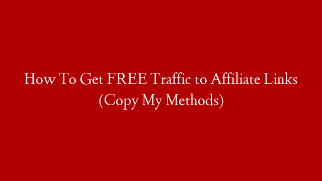 How To Get FREE Traffic to Affiliate Links (Copy My Methods)