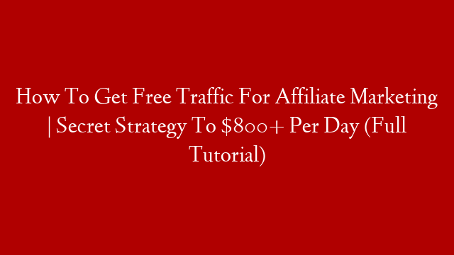 How To Get Free Traffic For Affiliate Marketing | Secret Strategy To $800+ Per Day (Full Tutorial)