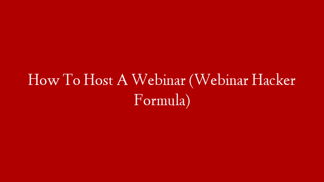 How To Host A Webinar (Webinar Hacker Formula)