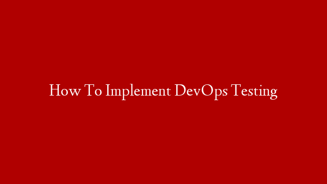 How To Implement DevOps Testing