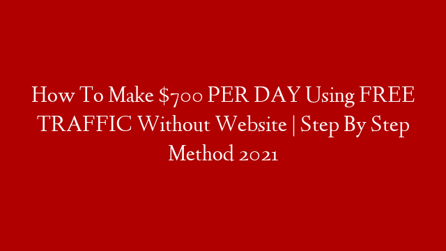 How To Make $700 PER DAY Using FREE TRAFFIC Without Website | Step By Step Method 2021 post thumbnail image