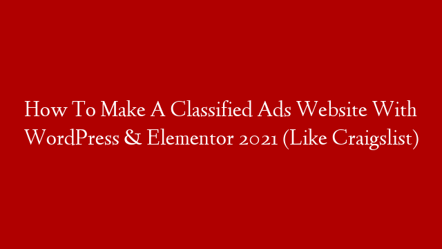 How To Make A Classified Ads Website With WordPress & Elementor 2021 (Like Craigslist)