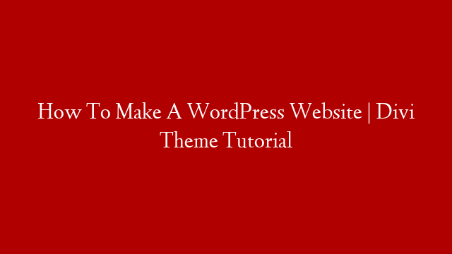 How To Make A WordPress Website | Divi Theme Tutorial post thumbnail image