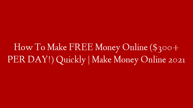 How To Make FREE Money Online ($300+ PER DAY!) Quickly | Make Money Online 2021 post thumbnail image