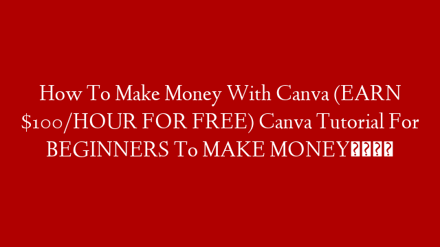 How To Make Money With Canva (EARN $100/HOUR FOR FREE) Canva Tutorial For BEGINNERS To MAKE MONEY💰
