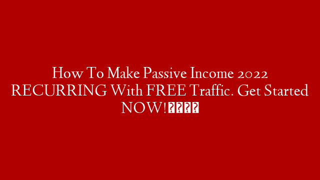 How To Make Passive Income 2022 RECURRING With FREE Traffic. Get Started NOW!🚀