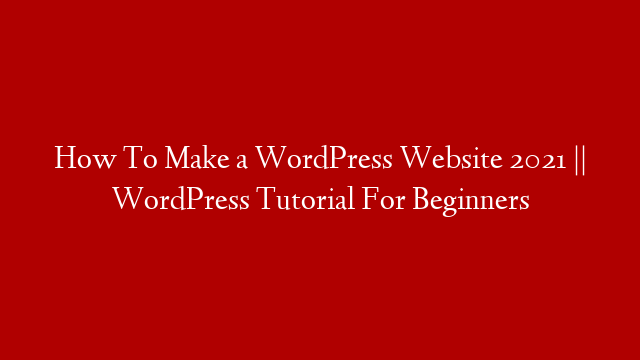 How To Make a WordPress Website 2021 || WordPress Tutorial For Beginners