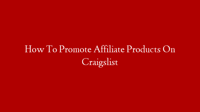 How To Promote Affiliate Products On Craigslist
