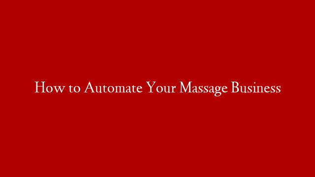 How to Automate Your Massage Business