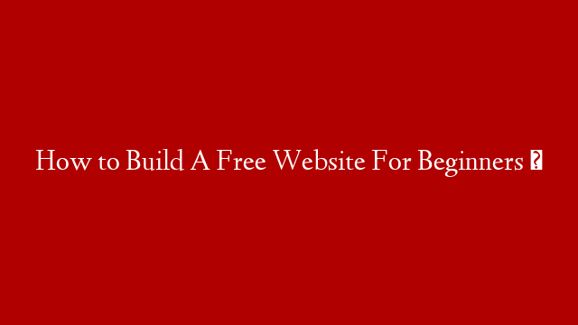 How to Build A Free Website For Beginners ✅