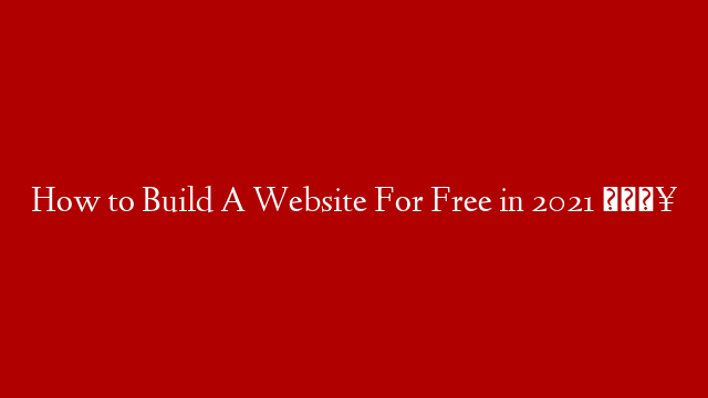 How to Build A Website For Free in 2021 🔥