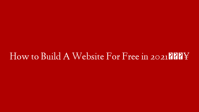 How to Build A Website For Free in 2021🔥