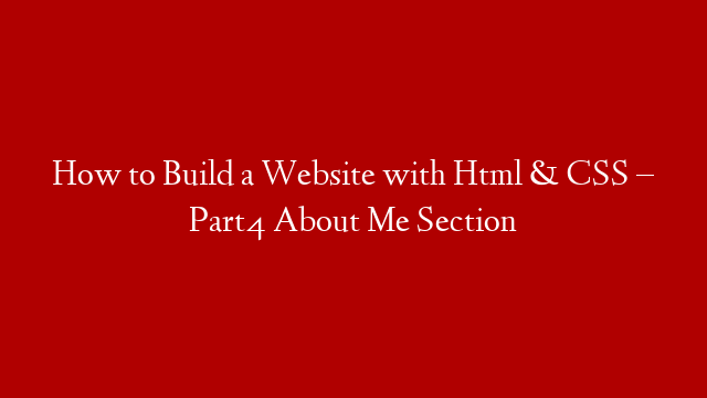 How to Build a Website with Html & CSS – Part4 About Me Section