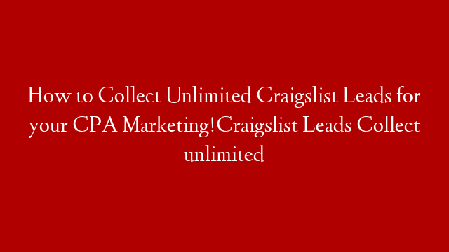 How to Collect Unlimited Craigslist  Leads for your CPA Marketing!Craigslist Leads Collect unlimited