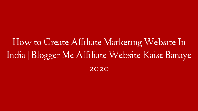 How to Create Affiliate Marketing Website In India | Blogger Me Affiliate Website Kaise Banaye 2020