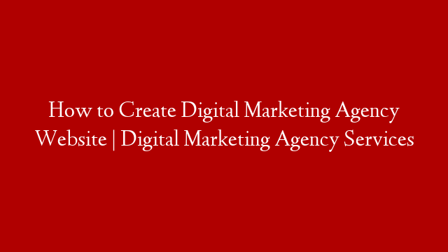 How to Create Digital Marketing Agency Website | Digital Marketing Agency Services