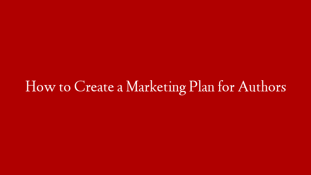 How to Create a Marketing Plan for Authors