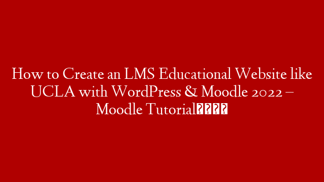 How to Create an LMS Educational Website like UCLA with WordPress & Moodle 2022 – Moodle Tutorial📖
