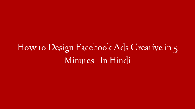 How to Design Facebook Ads Creative in 5 Minutes | In Hindi