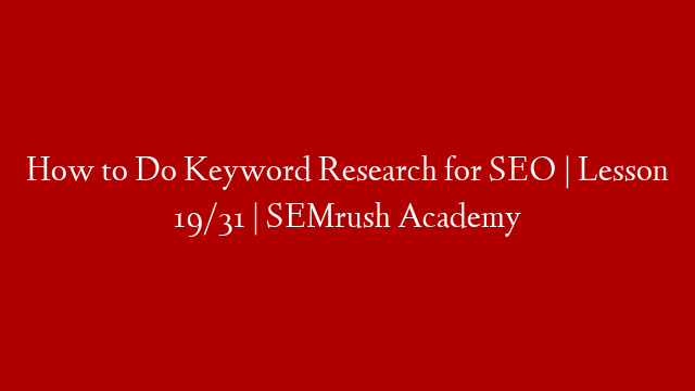 How to Do Keyword Research for SEO | Lesson 19/31 | SEMrush Academy