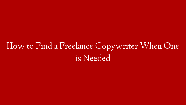 How to Find a Freelance Copywriter When One is Needed